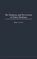 Madness and Perversion of Yukio Mishima - Hardcover