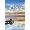 The Missing Manual to Love, Marriage and Intimacy: A Proactive Path to Happily Ever After - Paperback
