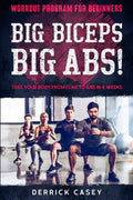 Workout Program For Beginners: BIG BICEPS BIG ABS! - Take Your Body From Flab To Abs in 4 Weeks - Paperback