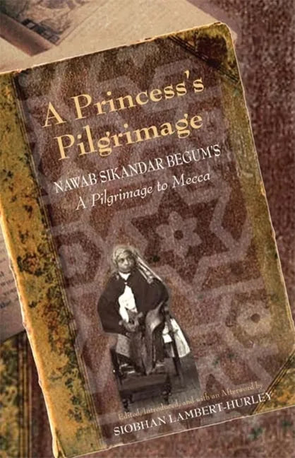 A Princess's Pilgrimage: Nawab Sikandar Begum's a Pilgrimage to Mecca - Paperback