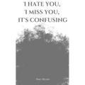 I hate you, I miss you, it's confusing - Paperback