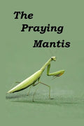 The Praying Mantis: All about being a Praying Mantis. - Paperback