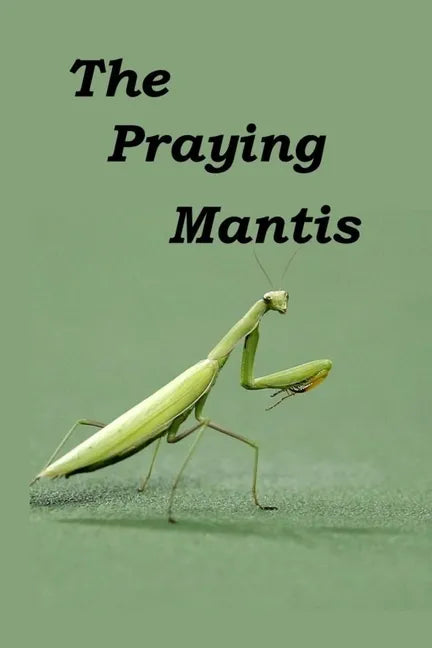 The Praying Mantis: All about being a Praying Mantis. - Paperback