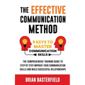 The Effective Communication Method: 9 Keys to Master Communication Skills, The Comprehensive Training Guide to Step by Step Improve Your Communication - Paperback