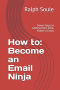 How to: Become an Email Ninja: Seven Steps to Getting More Done Faster in Email - Paperback
