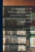 Genealogy of William Allis of Hatfield, Mass. and Descendants, 1630-1919 - Paperback