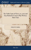 The Noble Game of Chess; or, a new and Easy Method to Learn to Play Well in a Short Time: ... By Philip Stamma, - Hardcover