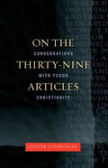 On the Thirty-Nine Articles: A Conversation with Tudor Christianity - Paperback