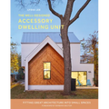 The Well-Designed Accessory Dwelling Unit: Fitting Great Architecture Into Small Spaces - Hardcover