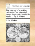 The Melody of Speaking Delineated; Or, Elocution Taught Like Music, by Visible Signs, ... by J. Walker, ... - Paperback