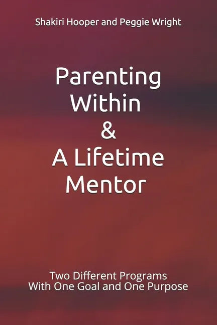 Parenting Within & A Lifetime Mentor: Two Different Programs With One Goal and One Purpose - Paperback