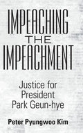 Impeaching the Impeachment: Justice for President Park Geun-Hye - Hardcover