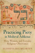 Practicing Piety in Medieval Ashkenaz: Men, Women, and Everyday Religious Observance - Paperback