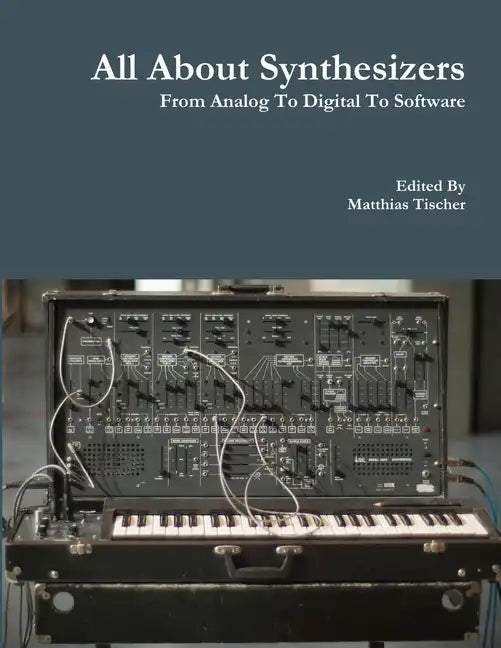 All About Synthesizers - From Analog To Digital To Software - Paperback