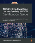 AWS Certified Machine Learning Specialty MLS-C01 Certification Guide: The definitive guide to passing the MLS-C01 exam on the very first attempt - Paperback