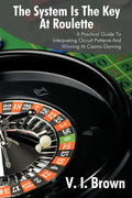 The System Is the Key at Roulette: A Practical Guide to Interpreting Occult Patterns and Winning at Casino Gaming - Paperback