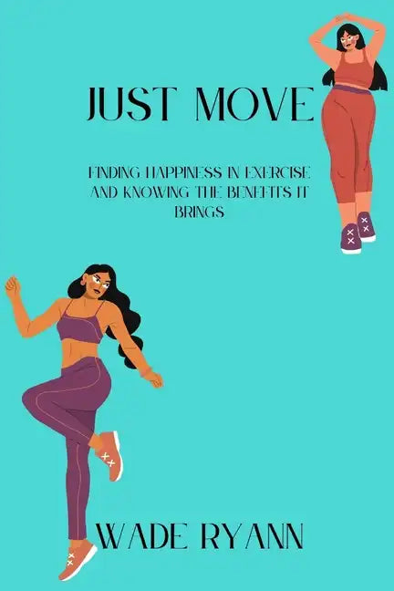 Just move: Finding happiness in exercise and knowing the benefits it brings - Paperback