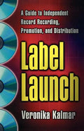 Label Launch: A Guide to Independent Record Recording, Promotion, and Distribution - Paperback