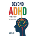 Beyond ADHD: A New Way To Embrace Your ADHD Brain So You Can Prosper & Thrive - Paperback
