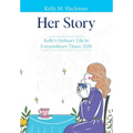 Her Story: Kelly's Ordinary Life in Extraordinary Times: 2020 - Hardcover