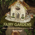 Fairy Gardens: A Guide to Growing an Enchanted Miniature World - Paperback