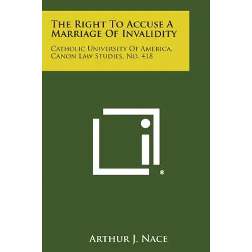 The Right to Accuse a Marriage of Invalidity: Catholic University of America, Canon Law Studies, No. 418 - Paperback