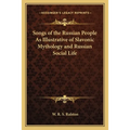 Songs of the Russian People As Illustrative of Slavonic Mythology and Russian Social Life - Paperback