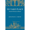 To Take Place: Toward Theory in Ritual - Paperback