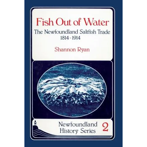 Fish Out of Water: The Newfoundland Saltfish Trade 1814-1914 - Paperback