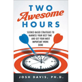 Two Awesome Hours: Science-Based Strategies to Harness Your Best Time and Get Your Most Important Work Done - Paperback