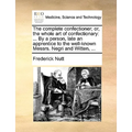 The Complete Confectioner; Or, the Whole Art of Confectionary: ... by a Person, Late an Apprentice to the Well-Known Messrs. Negri and Witten, ... - Paperback