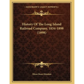 History Of The Long Island Railroad Company, 1834-1898 (1898) - Paperback