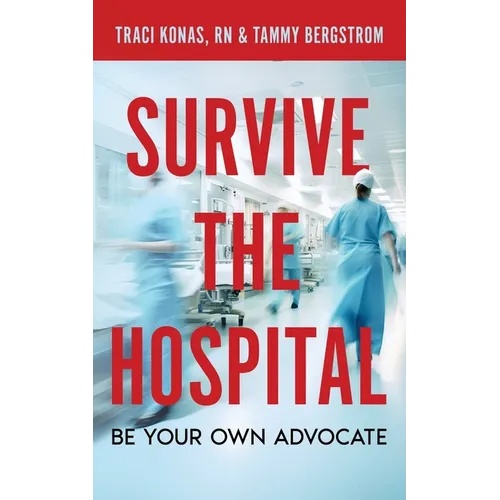 Survive the Hospital, Be Your Own Advocate - Paperback
