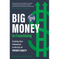 Big Money in Franchising: Scaling Your Enterprise in the Era of Private Equity - Hardcover