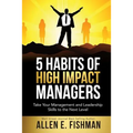 5 Habits of High Impact Managers: Take Your Management and Leadership Skills to the Next Level - Paperback