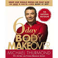 6-Day Body Makeover: Drop One Whole Dress or Pant Size in Just 6 Days--And Keep It Off - Paperback