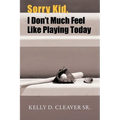 Sorry Kid, I Don't Much Feel Like Playing Today - Paperback