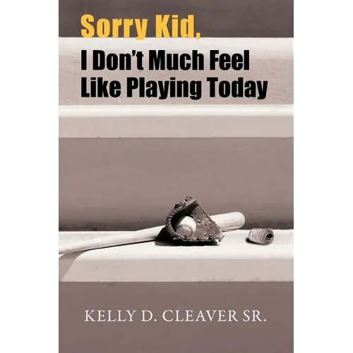 Sorry Kid, I Don't Much Feel Like Playing Today - Paperback
