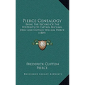 Pierce Genealogy: Being The Record Of The Posterity Of Captain Michael John And Captain William Pierce (1889) - Paperback