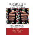 Breaking Free from Pain and Opioids: Discovering the Hypnosis Option - Paperback