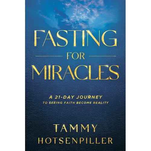 Fasting for Miracles: A 21-Day Journey to Seeing Faith Become Reality - Paperback