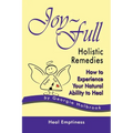 Joy-Full Holistic Remedies: How to Experience Your Natural Ability to Heal - Paperback