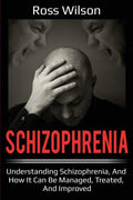 Schizophrenia: Understanding Schizophrenia, and how it can be managed, treated, and improved - Paperback