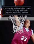 Coaching Basketball's Zone Attack Using Blocker-Mover Motion Offense - Paperback