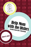 Help Mom with the Dishes: Lessons from Life's Classroom - Paperback
