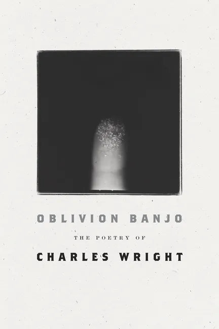 Oblivion Banjo: The Poetry of Charles Wright - Paperback