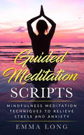 Guided Meditation Scripts: Mindfulness Meditation Techniques to Relieve Stress and Anxiety - Paperback