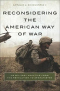 Reconsidering the American Way of War: US Military Practice from the Revolution to Afghanistan - Hardcover
