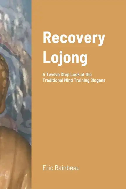 Recovery Lojong: A Twelve Step Look at the Traditional Mind Training Slogans - Paperback