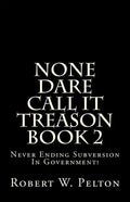 None Dare Call It Treason Book 2: Never Ending Subversion In Government! - Paperback